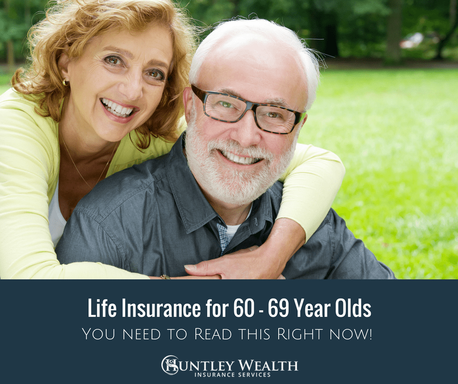 Looking For Life Insurance For 60 69 Year Olds Well We Ve Got The Goods